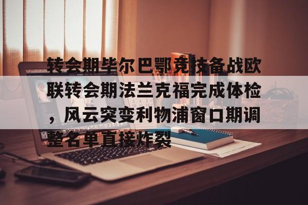 雷速体育平台入口- 转会期毕尔巴鄂竞技备战欧联转会期法兰克福完成体检，风云突变利物浦窗口期调整名单直接炸裂