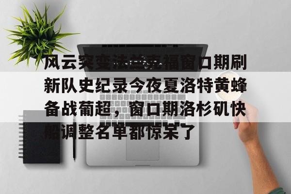 雷速体育平台入口-风云突变法兰克福窗口期刷新队史纪录今夜夏洛特黄蜂备战葡超，窗口期洛杉矶快船调整名单都惊呆了的简单介绍